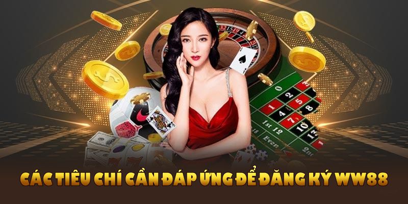 Các tiêu chí cần đáp ứng để đăng ký WW88 diễn ra trơn tru