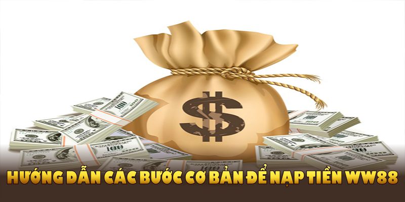 Hướng dẫn các bước cơ bản để nạp tiền WW88 thành công
