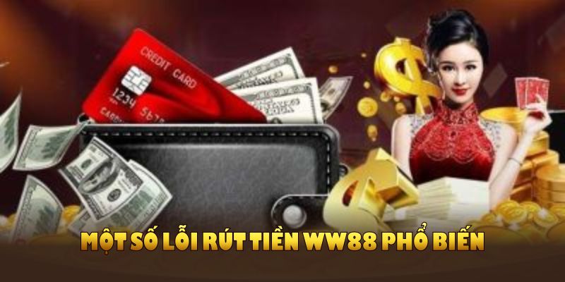 Một số lỗi rút tiền WW88 phổ biến nhất được gặp