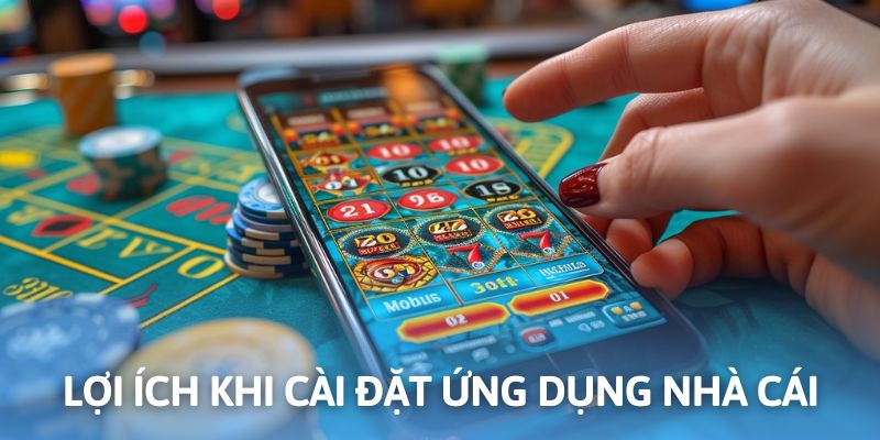 Ưu điểm việc truy cập ứng dụng di động để truy cập nhà cái