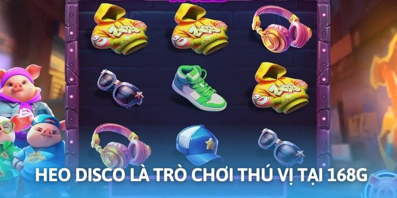 Tham gia Heo Disco cùng sảnh cược 168G điện tử