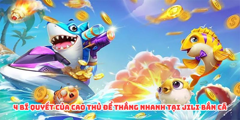 4 bí quyết của cao thủ để thắng nhanh tại JILI bắn cá