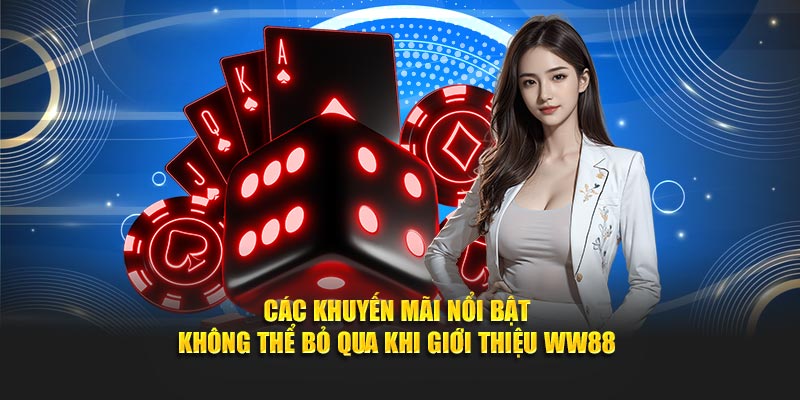 Các khuyến mãi nổi bật không thể bỏ qua khi Giới thiệu WW88