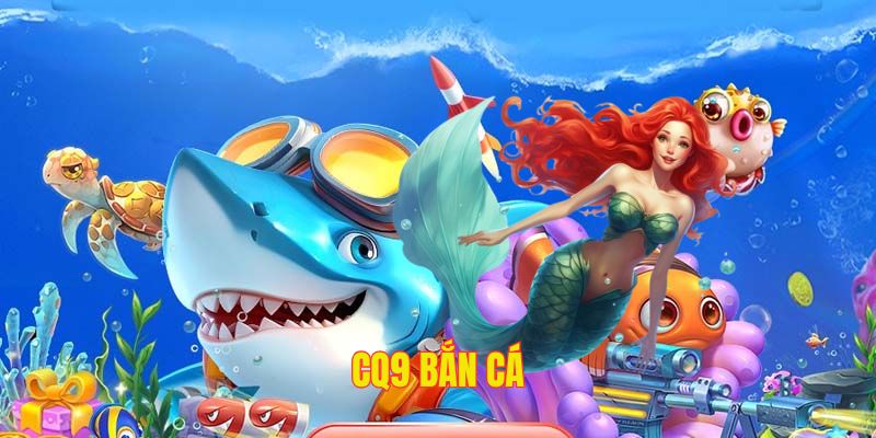 CQ9 Bắn cá thử tài xạ thủ tiền về như lũ