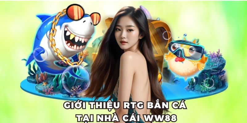 Giới thiệu về RTG bắn cá tại nhà cái WW88