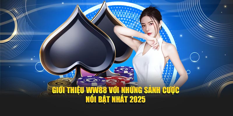 Giới thiệu WW88 với những sảnh cược nổi bật nhất 2025